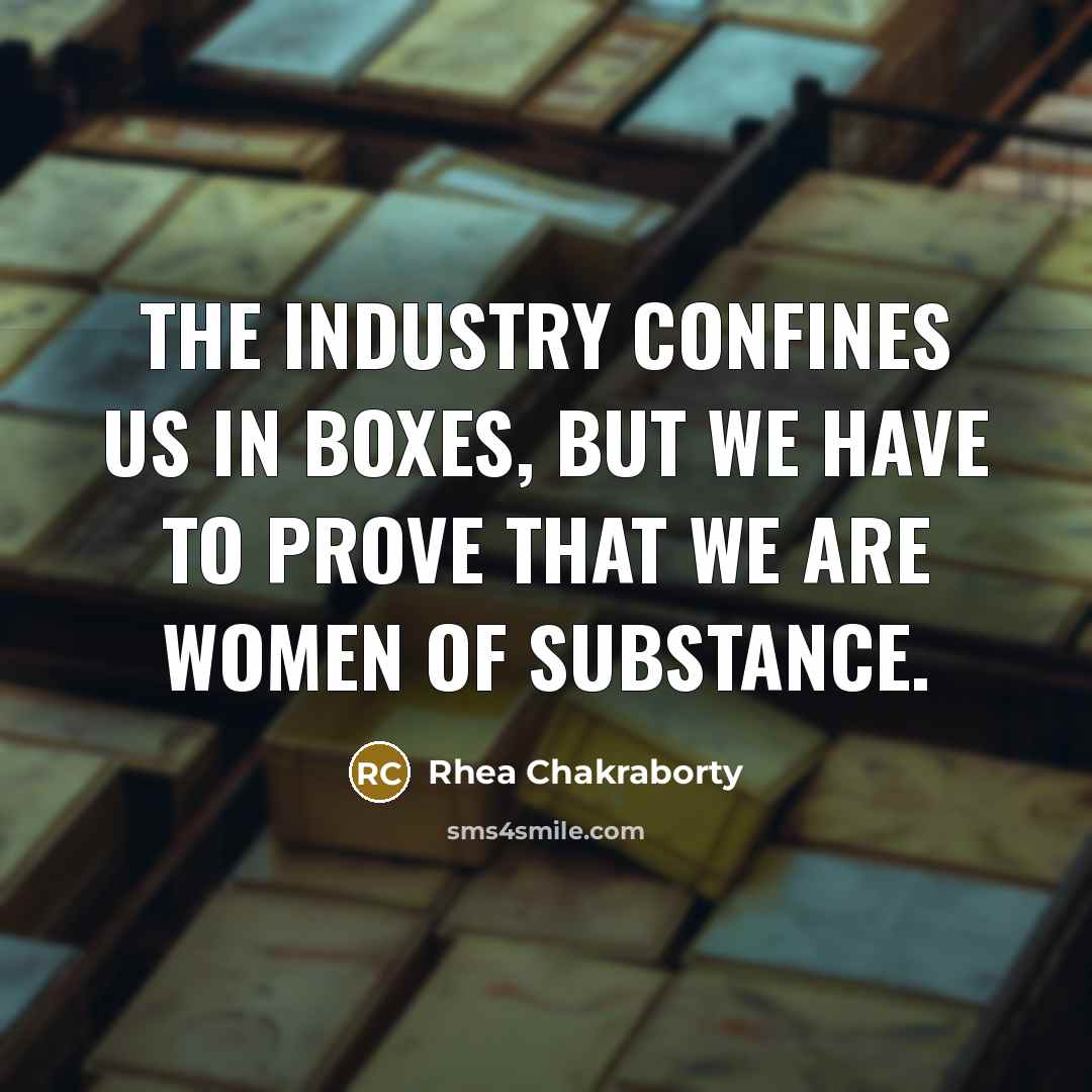 “The industry confines us in boxes, but we have to prove that we are women of substance.” quote by Rhea Chakraborty