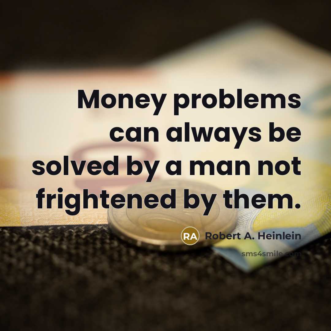 “Money problems can always be solved by a man not frightened by them.” quote by Robert A. Heinlein