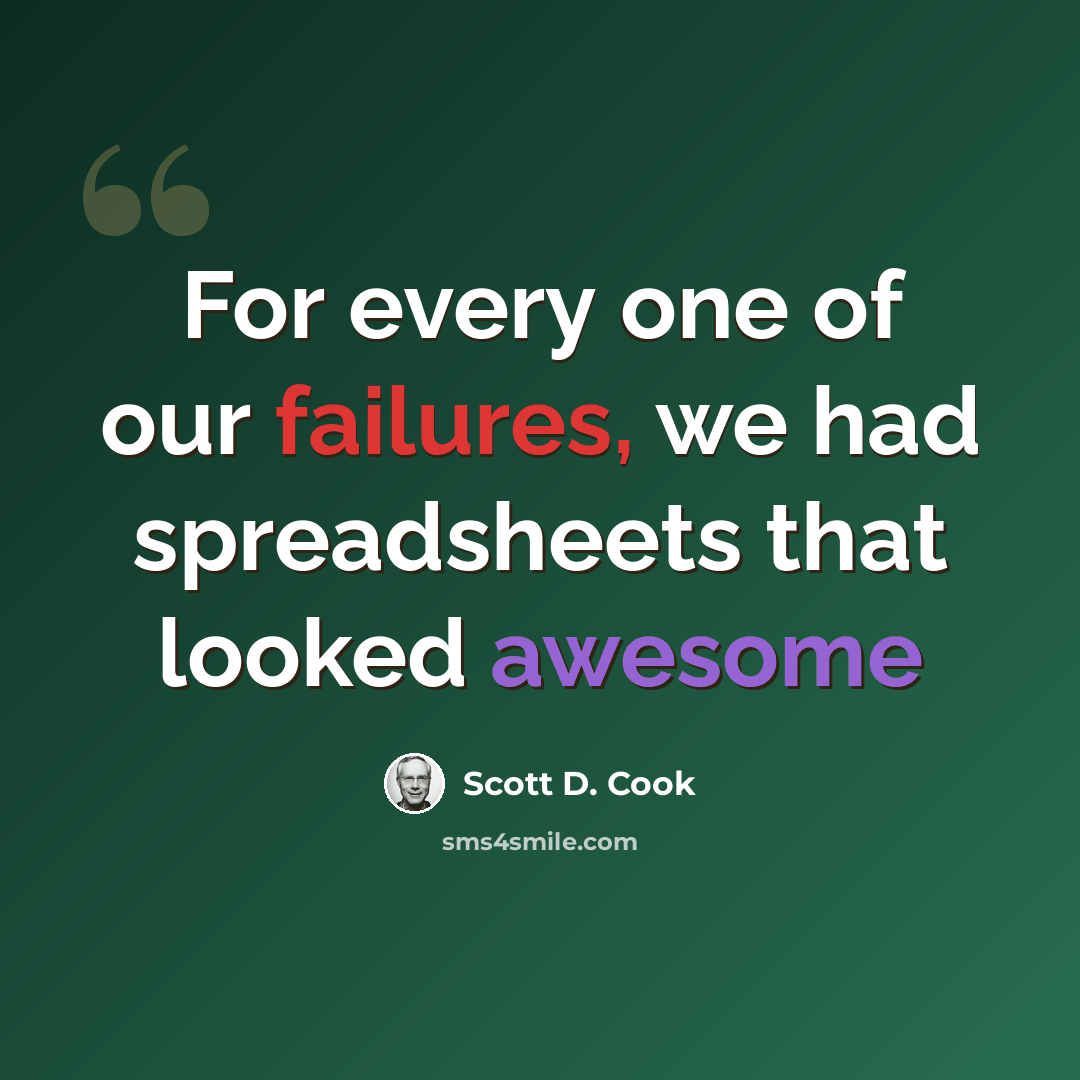 “For every one of our failures, we had spreadsheets that looked awesome” quote by Scott D. Cook