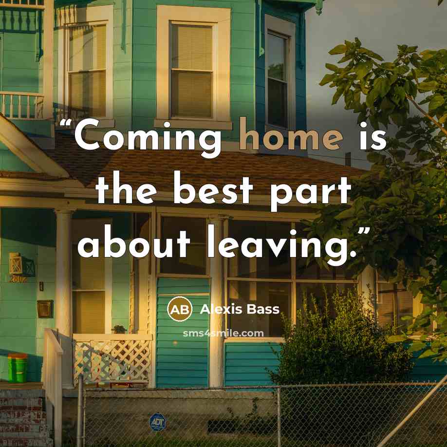 “Coming home is the best part about leaving.” quote by Alexis Bass