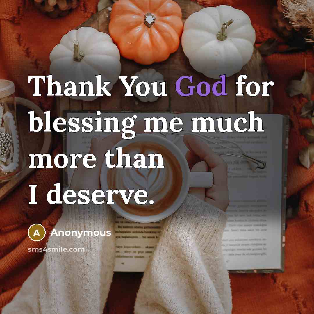 “Thank You God for blessing me much more than I deserve.” quote by Anonymous