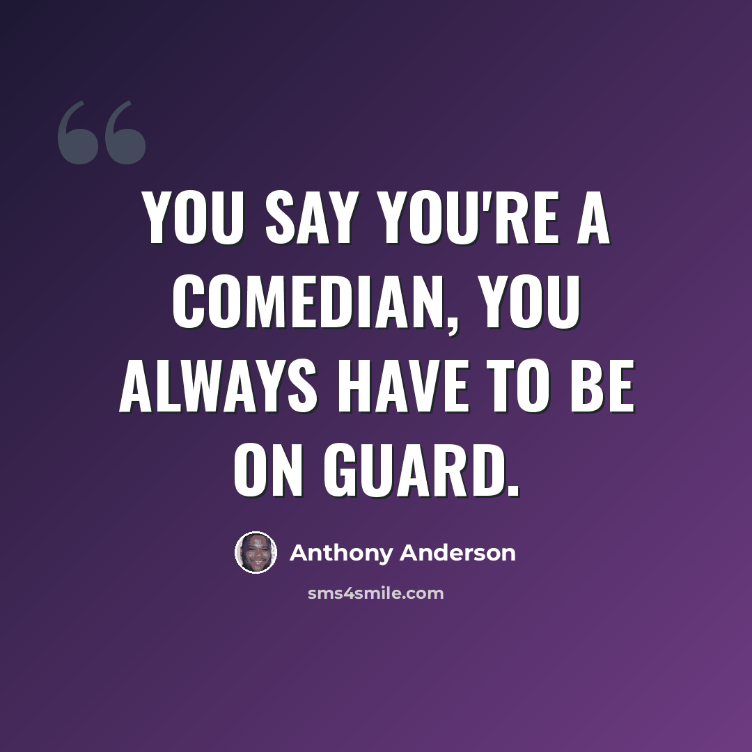 “You say you're a comedian, you always have to be on guard.” quote by Anthony Anderson