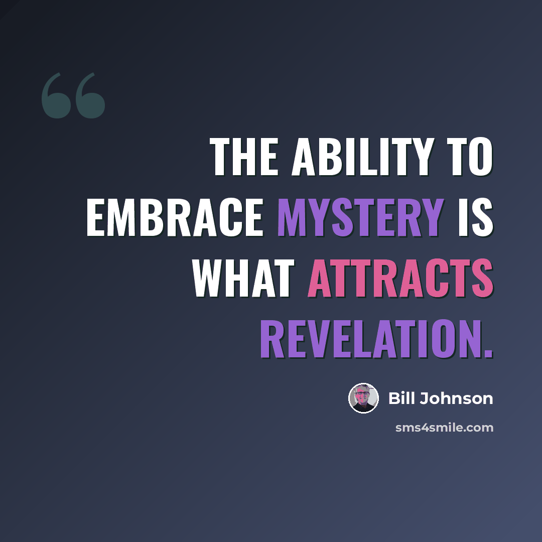 “The ability to embrace mystery is what attracts revelation.” quote by Bill Johnson