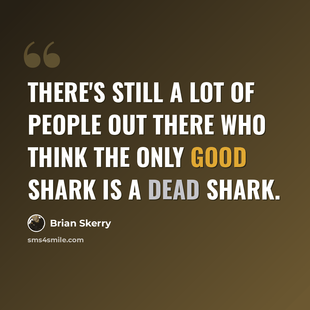 “There's still a lot of people out there who think the only good shark is a dead shark.” quote by Brian Skerry