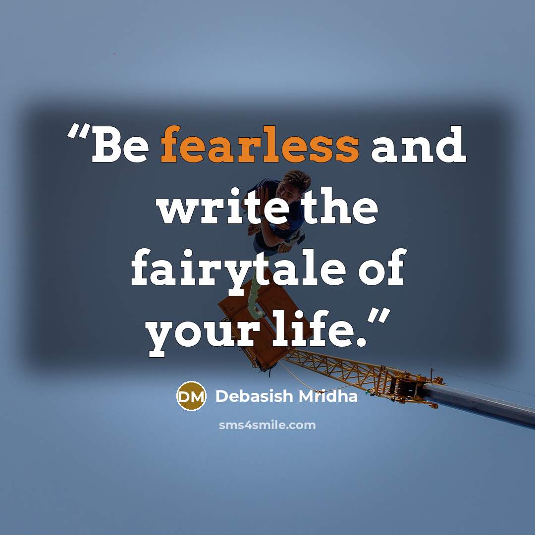 “Be fearless and write the fairytale of your life.” quote by Debasish Mridha