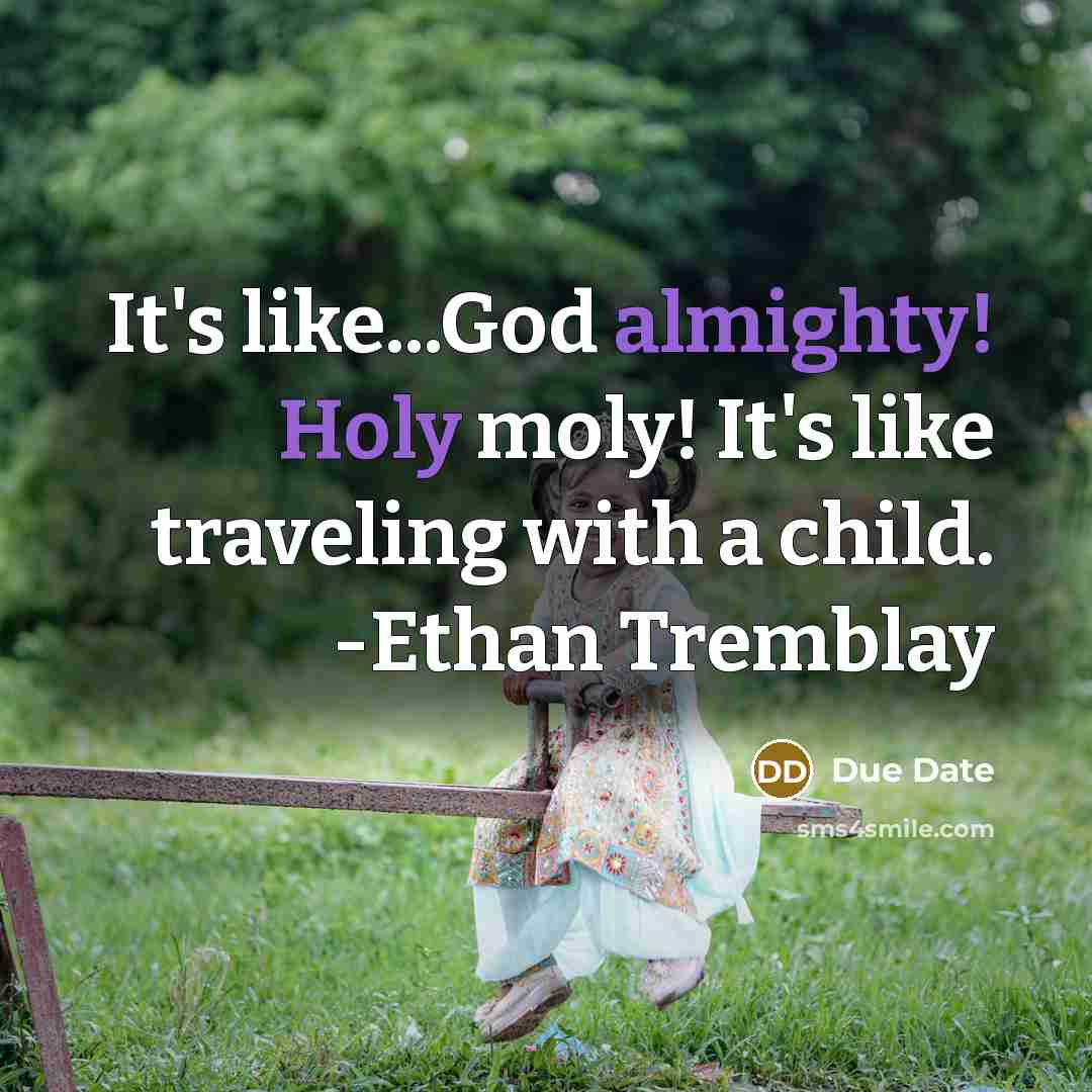 “It's like...God almighty! Holy moly! It's like traveling with a child. -Ethan Tremblay” quote by Due Date