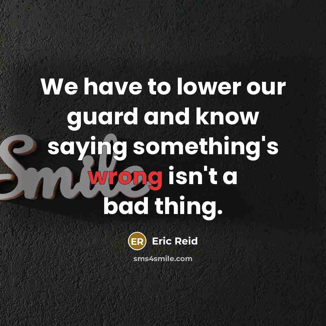 “We have to lower our guard and know saying something's wrong isn't a bad thing.” quote by Eric Reid
