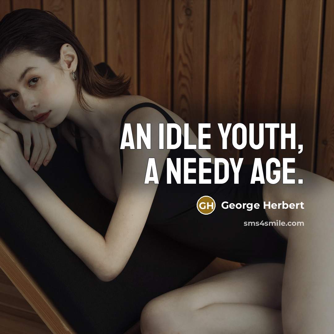 “An Idle youth, a needy Age.” quote by George Herbert