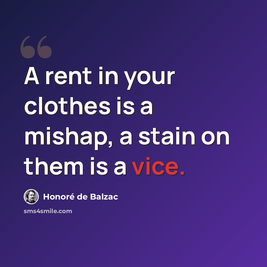 “A rent in your clothes is a mishap, a stain on them is a vice.” quote by Honore de Balzac