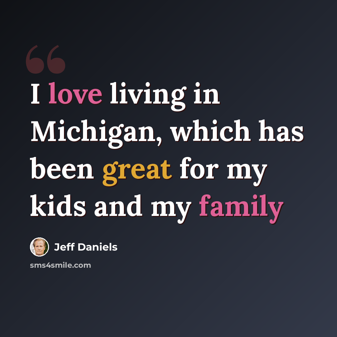 “I love living in Michigan, which has been great for my kids and my family” quote by Jeff Daniels