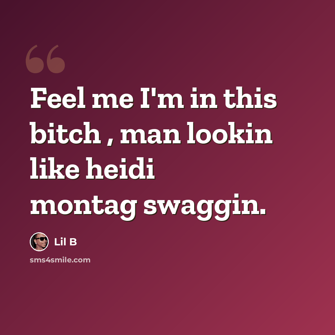 “Feel me I'm in this bitch , man lookin like heidi montag swaggin.” quote by Lil B