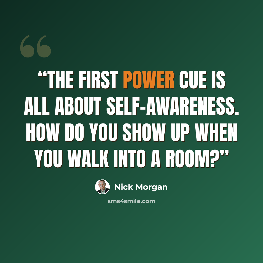 “The first power cue is all about self-awareness. How do you show up when you walk into a room?” quote by Nick Morgan
