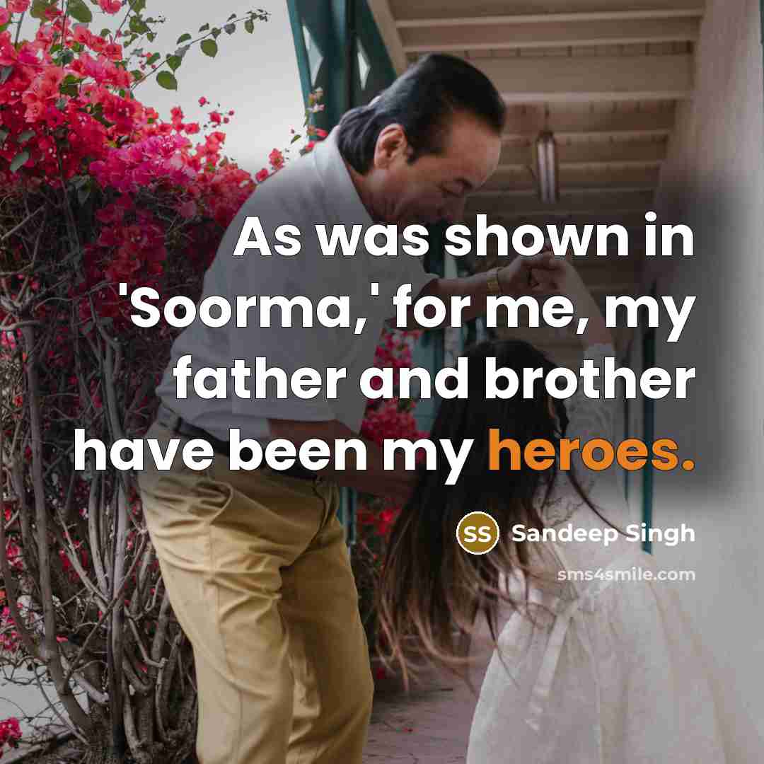 “As was shown in 'Soorma,' for me, my father and brother have been my heroes.” quote by Sandeep Singh