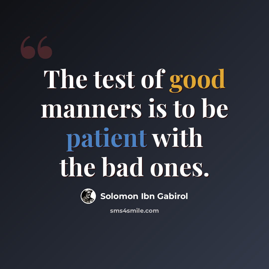 “The test of good manners is to be patient with the bad ones.” quote by Solomon Ibn Gabirol