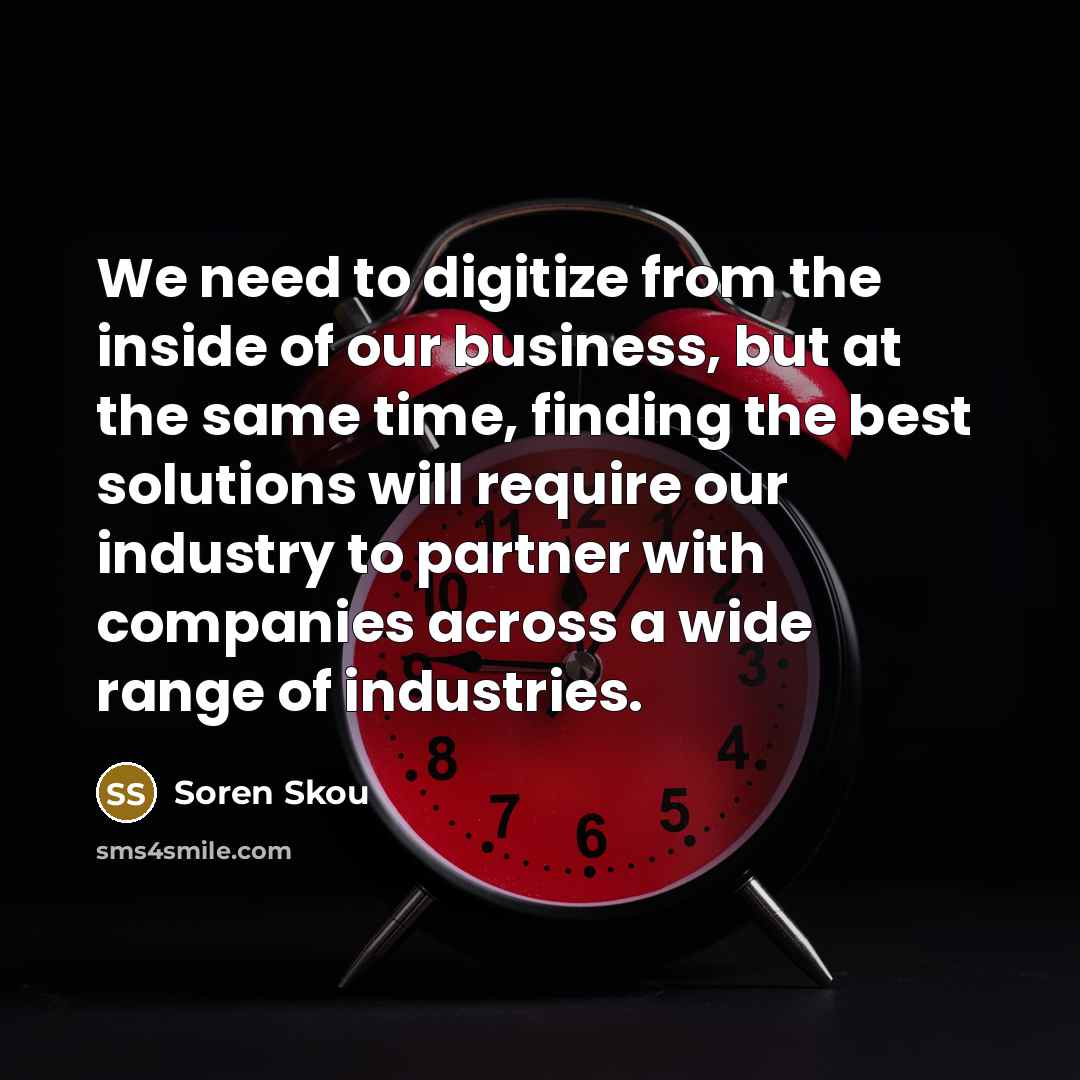 “We need to digitize from the inside of our business, but at the same time, finding the best solutions will require our industry to partner with companies across a wide range of industries.” quote by Soren Skou