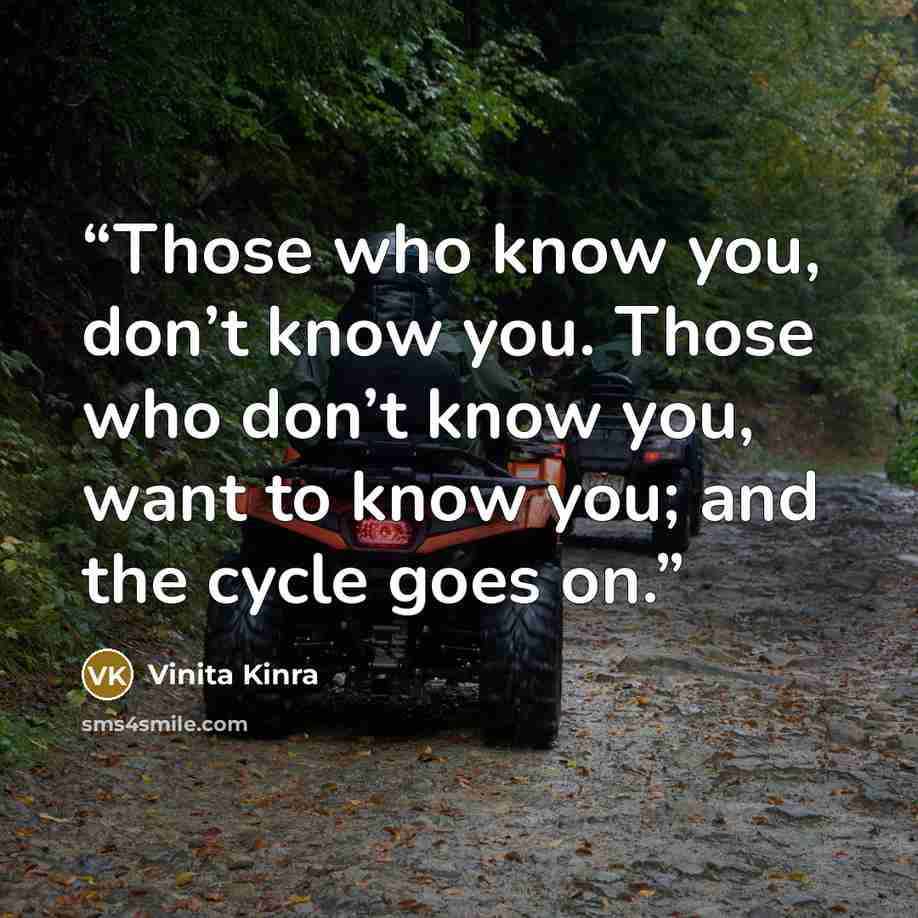 “Those who know you, don’t know you. Those who don’t know you, want to know you; and the cycle goes on.” quote by Vinita Kinra