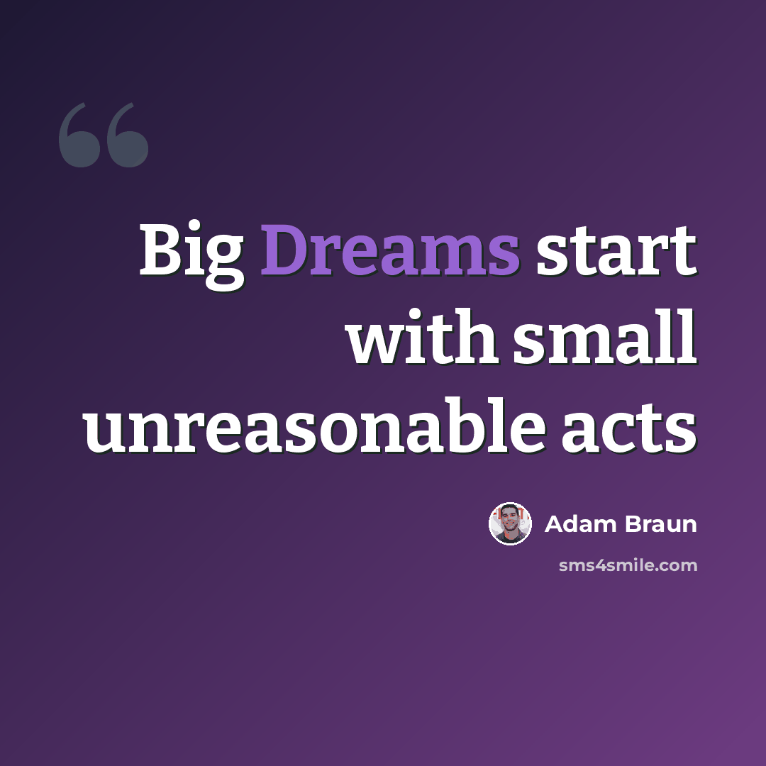 “Big Dreams start with small unreasonable acts” quote by Adam Braun