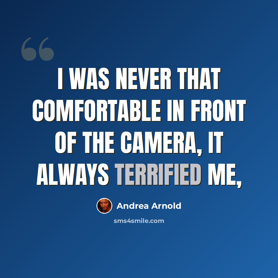 “I was never that comfortable in front of the camera, it always terrified me,” quote by Andrea Arnold