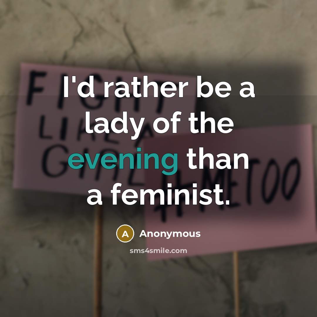 “I'd rather be a lady of the evening than a feminist.” quote by Anonymous