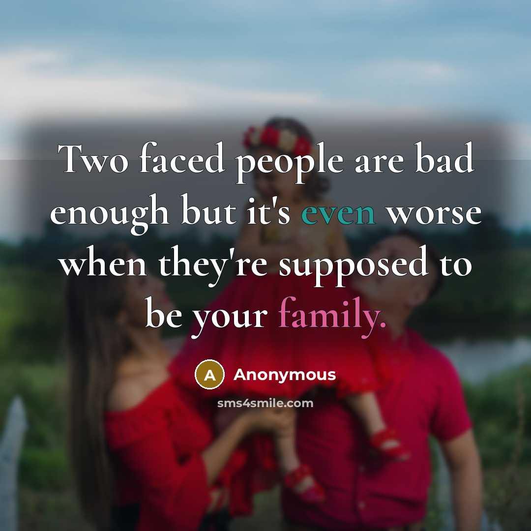 “Two faced people are bad enough but it's even worse when they're supposed to be your family.” quote by Anonymous