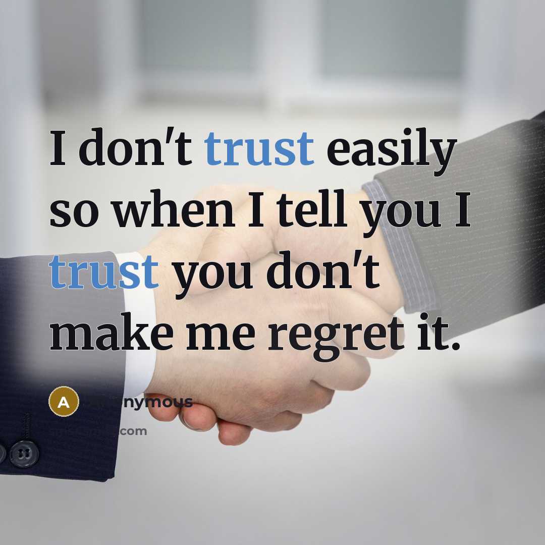 “I don't trust easily so when I tell you I trust you don't make me regret it.” quote by Anonymous