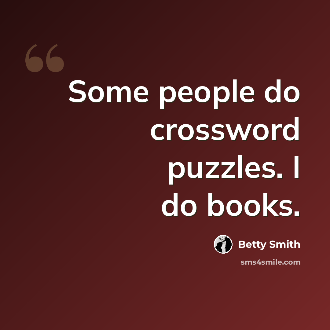 “Some people do crossword puzzles. I do books.” quote by Betty Smith