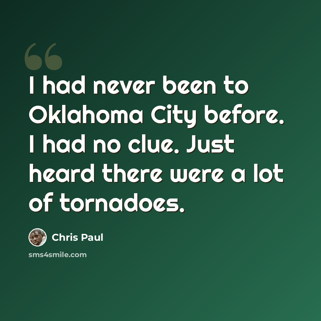 “I had never been to Oklahoma City before. I had no clue. Just heard there were a lot of tornadoes.” quote by Chris Paul