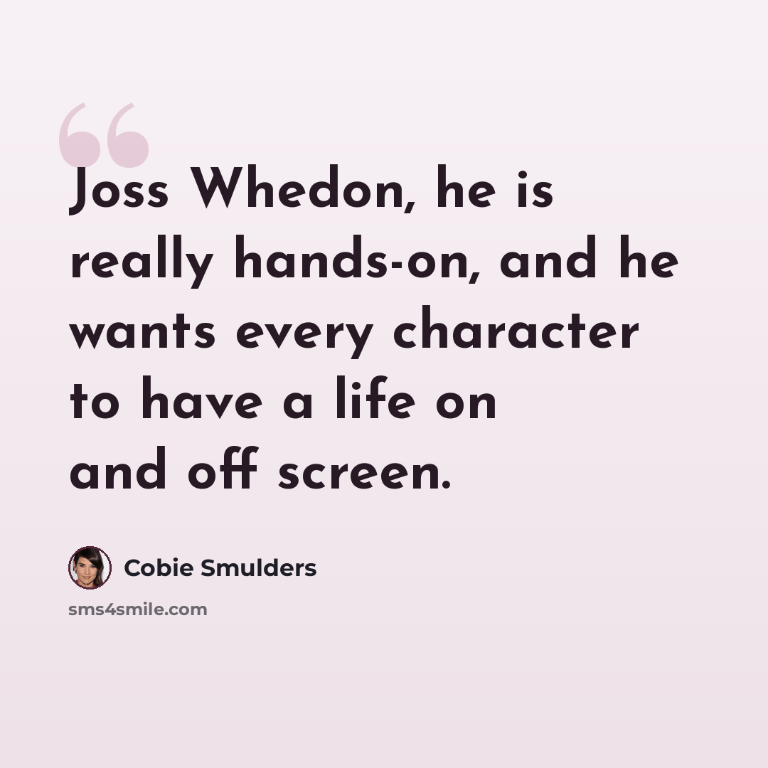 “Joss Whedon, he is really hands-on, and he wants every character to have a life on and off screen.” quote by Cobie Smulders
