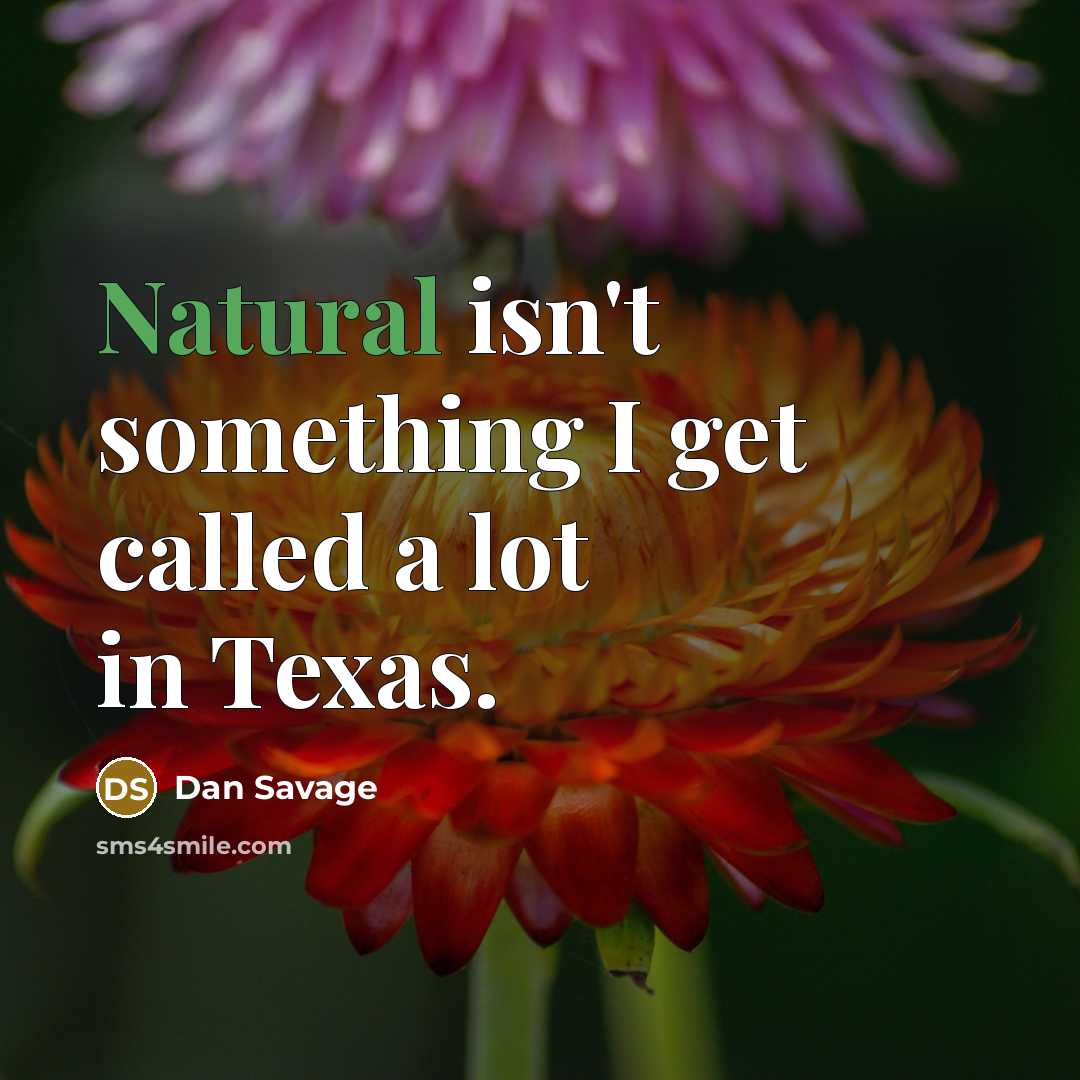 “Natural isn't something I get called a lot in Texas.” quote by Dan Savage