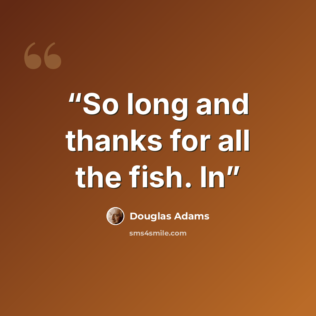 “So long and thanks for all the fish. In” quote by Douglas Adams