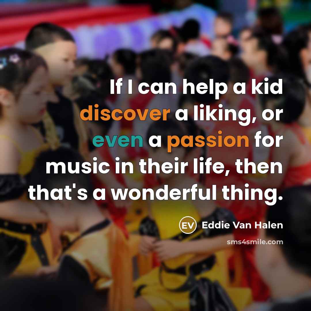 “If I can help a kid discover a liking, or even a passion for music in their life, then that's a wonderful thing.” quote by Eddie Van Halen