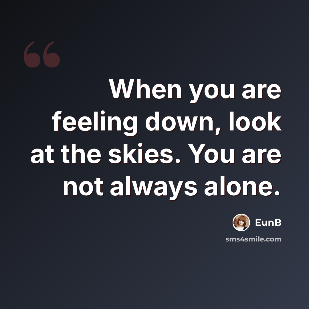 “When you are feeling down, look at the skies. You are not always alone.” quote by EunB