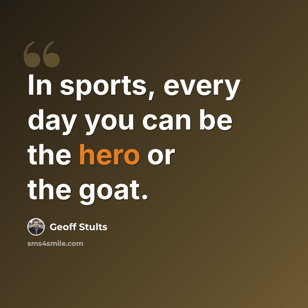 “In sports, every day you can be the hero or the goat.” quote by Geoff Stults