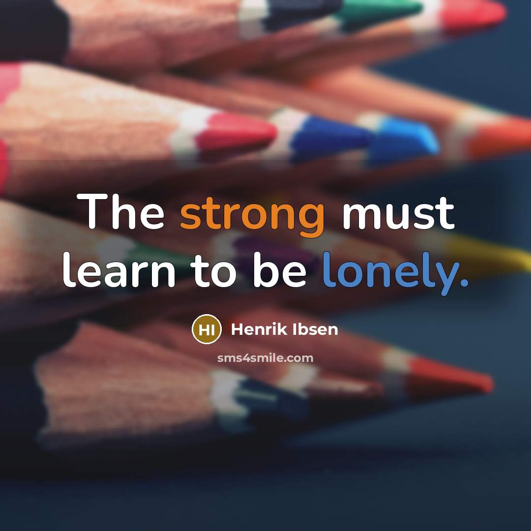 “The strong must learn to be lonely.” quote by Henrik Ibsen
