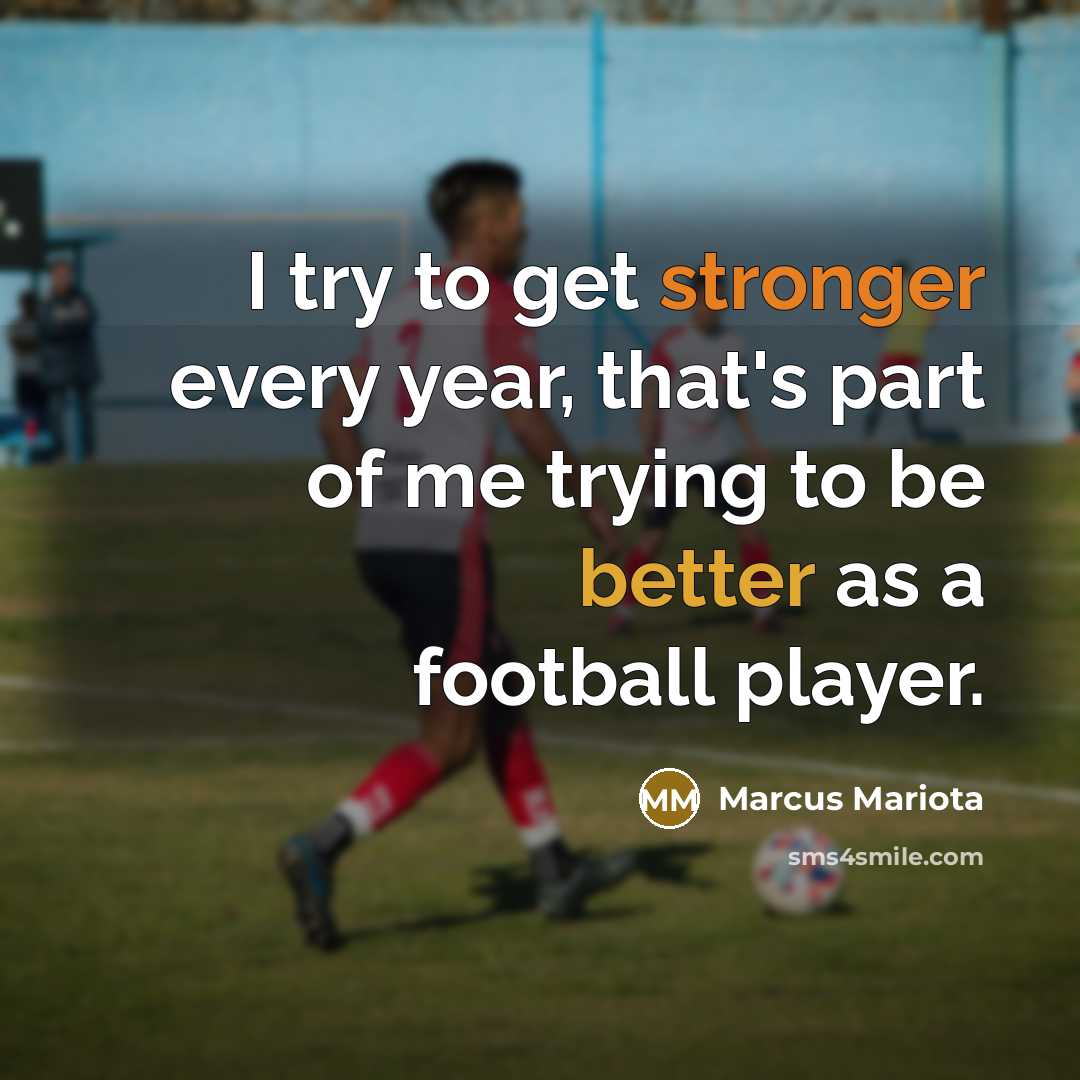 “I try to get stronger every year, that's part of me trying to be better as a football player.” quote by Marcus Mariota