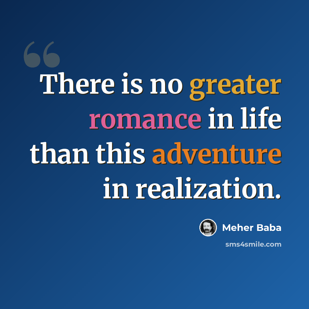 “There is no greater romance in life than this adventure in realization.” quote by Meher Baba