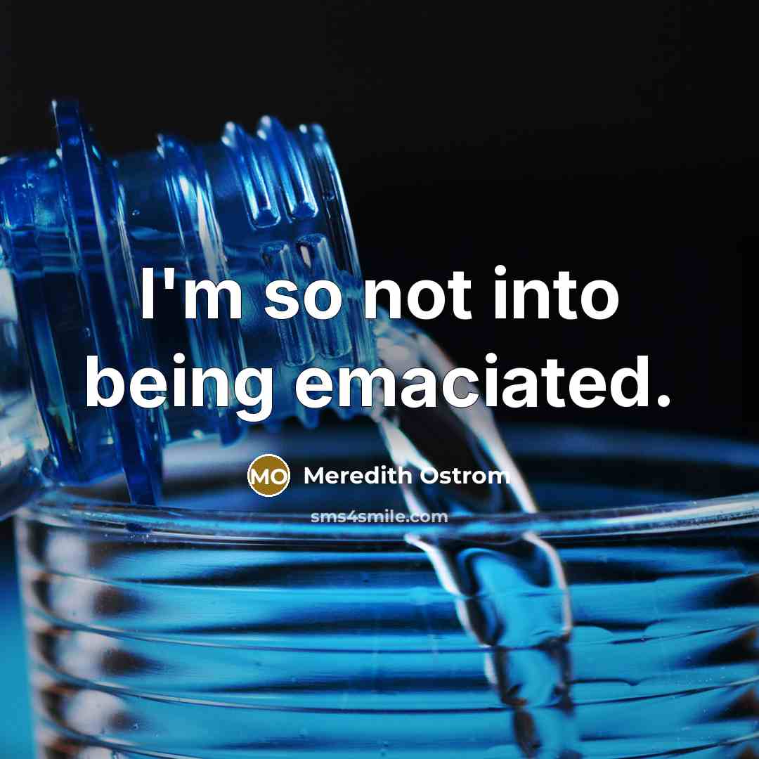 “I'm so not into being emaciated.” quote by Meredith Ostrom