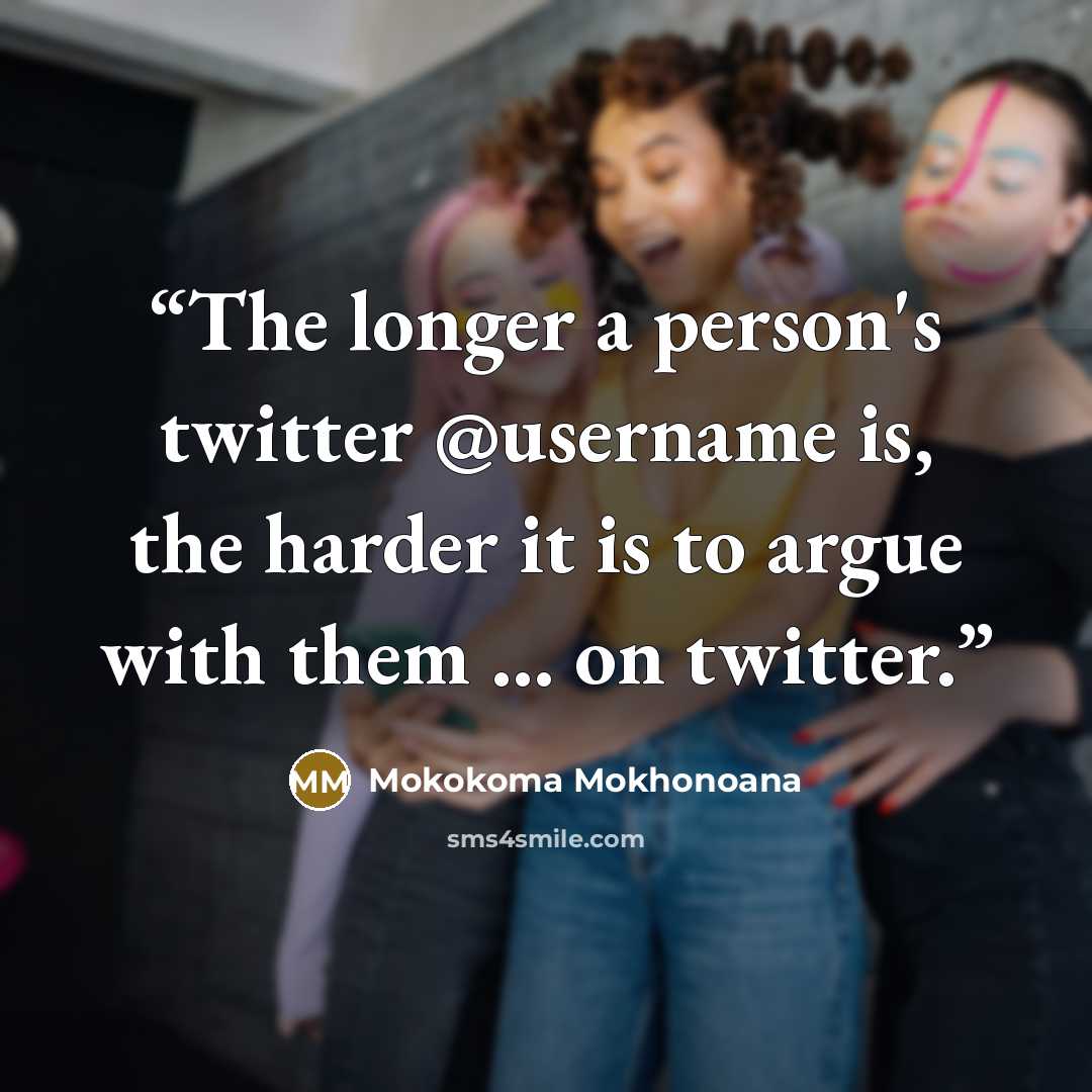 “The longer a person's twitter @username is, the harder it is to argue with them … on twitter.” quote by Mokokoma Mokhonoana