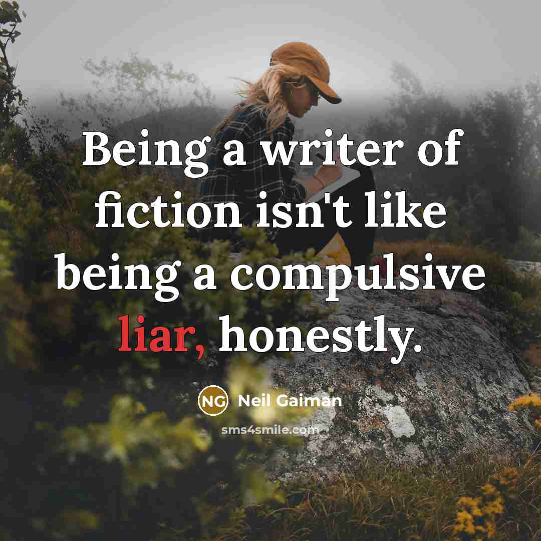 “Being a writer of fiction isn't like being a compulsive liar, honestly.” quote by Neil Gaiman