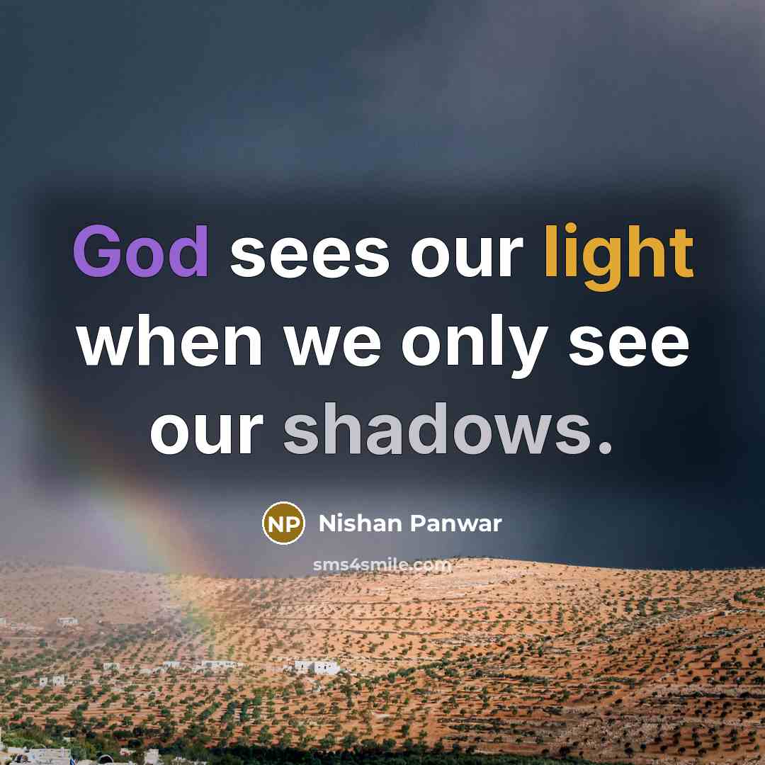 “God sees our light when we only see our shadows.” quote by Nishan Panwar