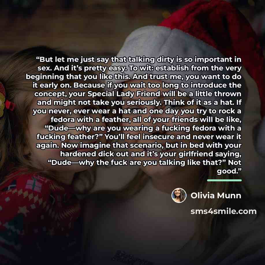 “But let me just say that talking dirty is so important in sex. And it’s pretty easy. To wit: establish from the very beginning that you like this. And trust me, you want to do it early on. Because if you wait too long to introduce the concept, your Special Lady Friend will be a little thrown and…” quote by Olivia Munn