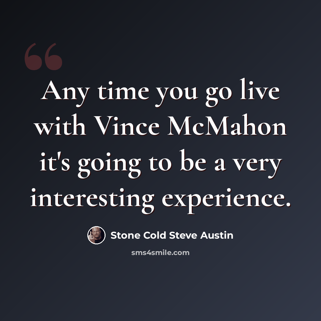 “Any time you go live with Vince McMahon it's going to be a very interesting experience.” quote by Stone Cold Steve Austin