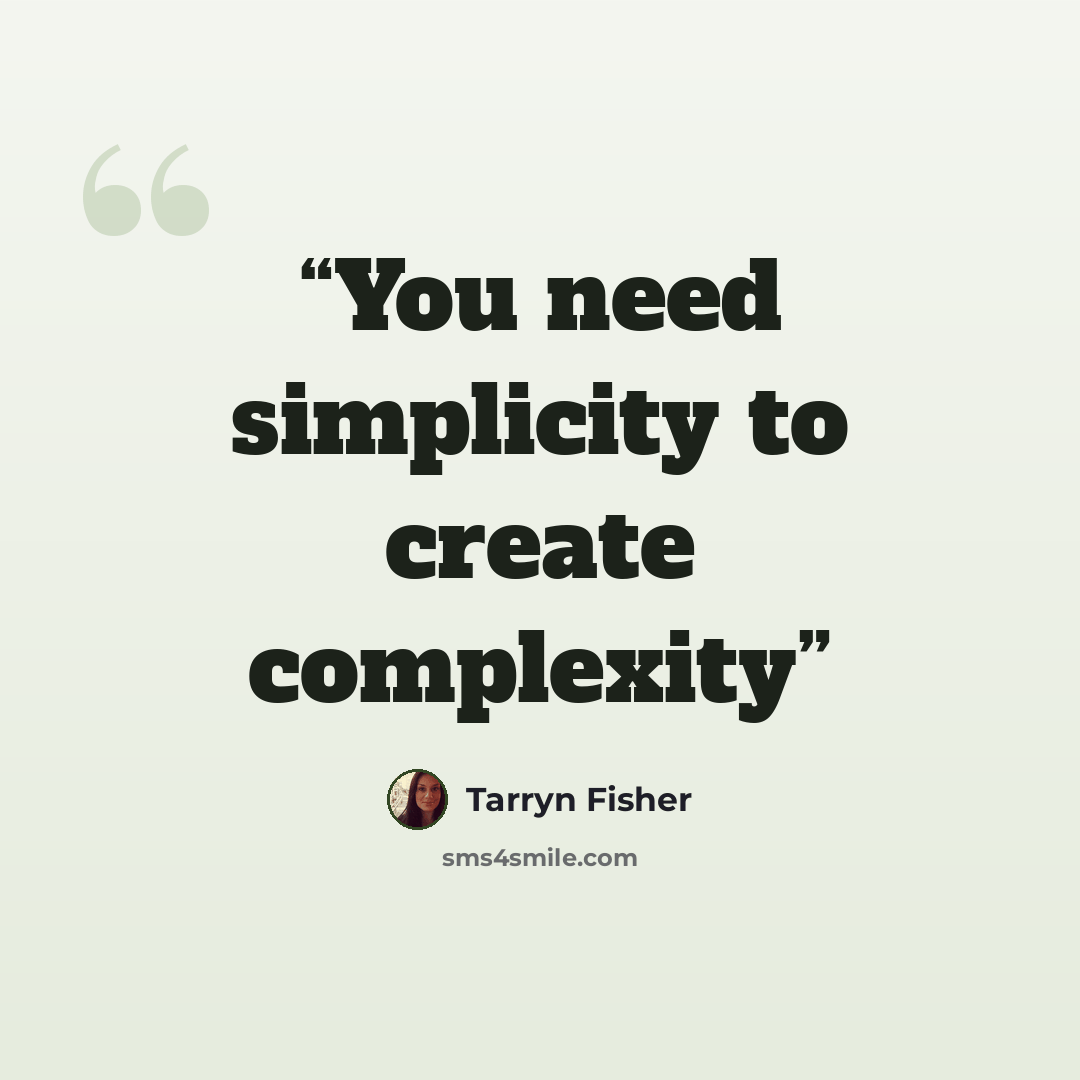 “You need simplicity to create complexity” quote by Tarryn Fisher