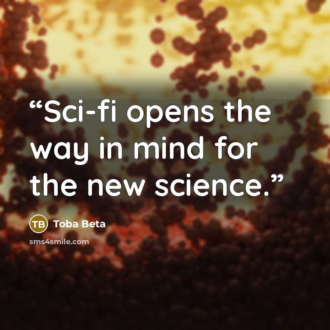 “Sci-fi opens the way in mind for the new science.” quote by Toba Beta