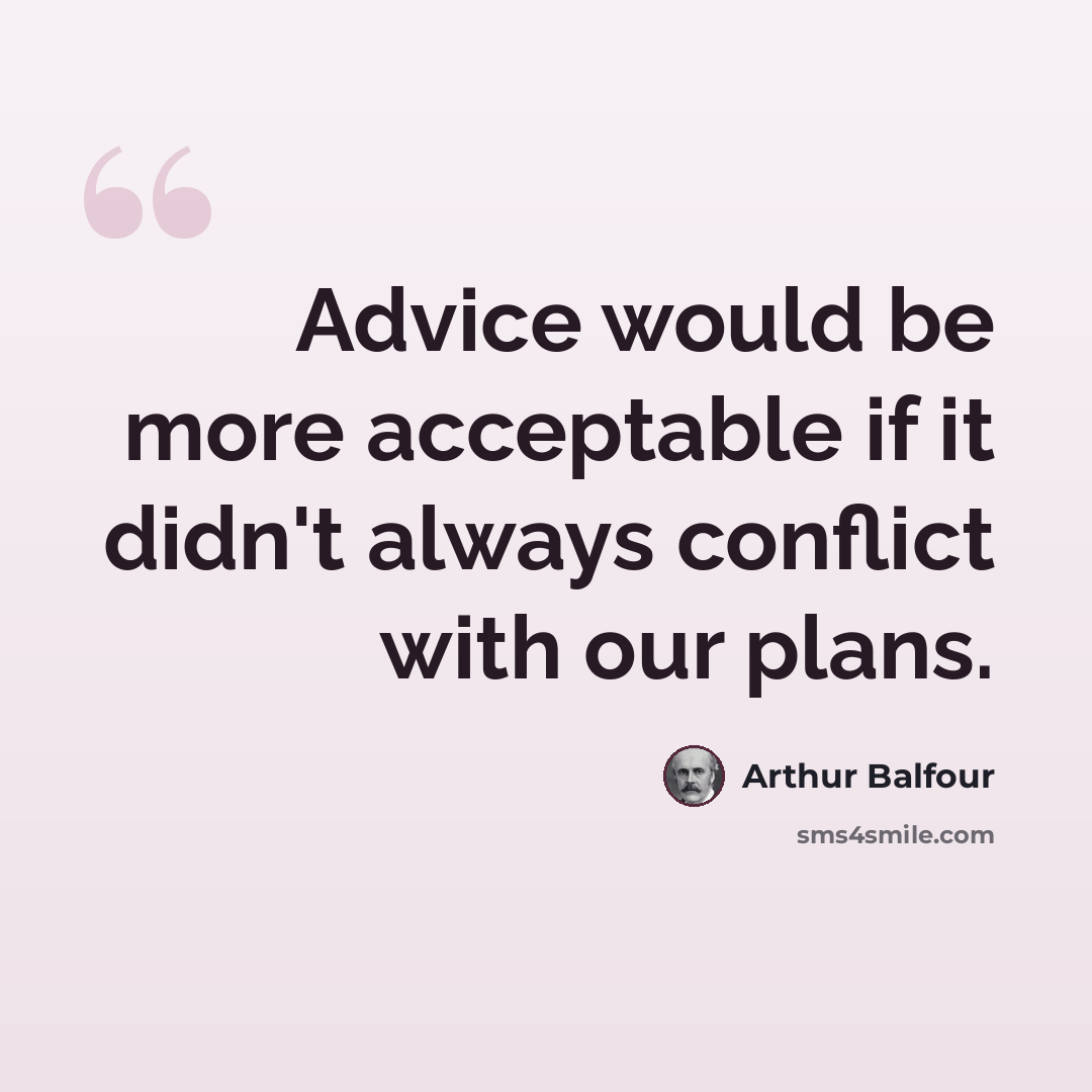 “Advice would be more acceptable if it didn't always conflict with our plans.” quote by Arthur Balfour