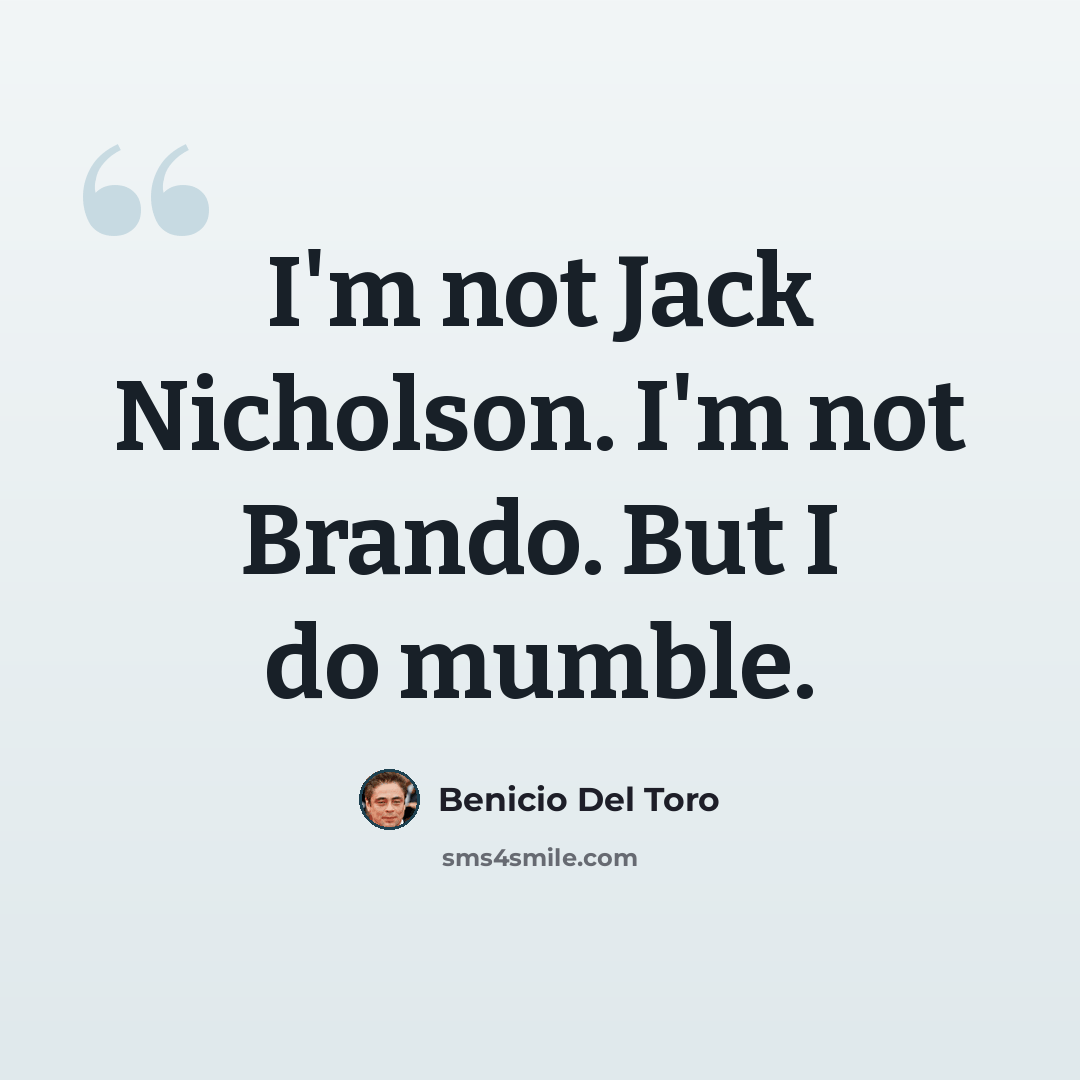 “I'm not Jack Nicholson. I'm not Brando. But I do mumble.” quote by Benicio Del Toro