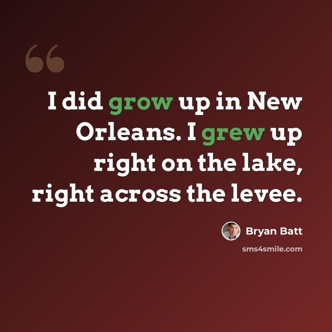 “I did grow up in New Orleans. I grew up right on the lake, right across the levee.” quote by Bryan Batt
