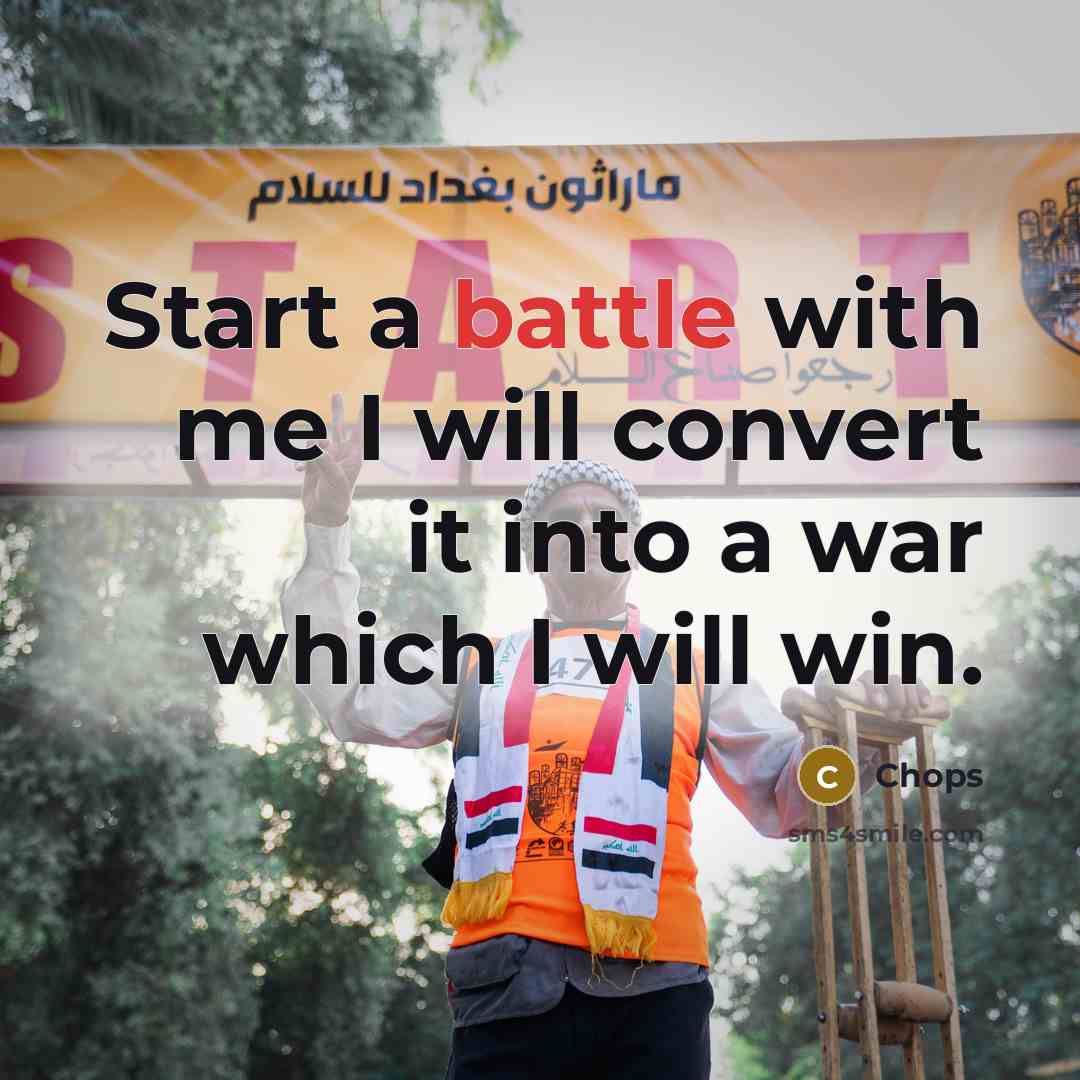 “Start a battle with me I will convert it into a war which I will win.” quote by Chops