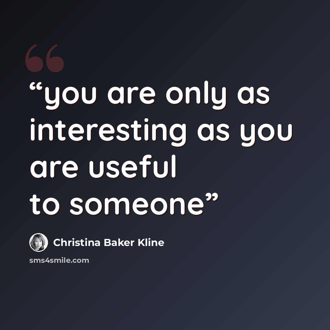 “you are only as interesting as you are useful to someone” quote by Christina Baker Kline
