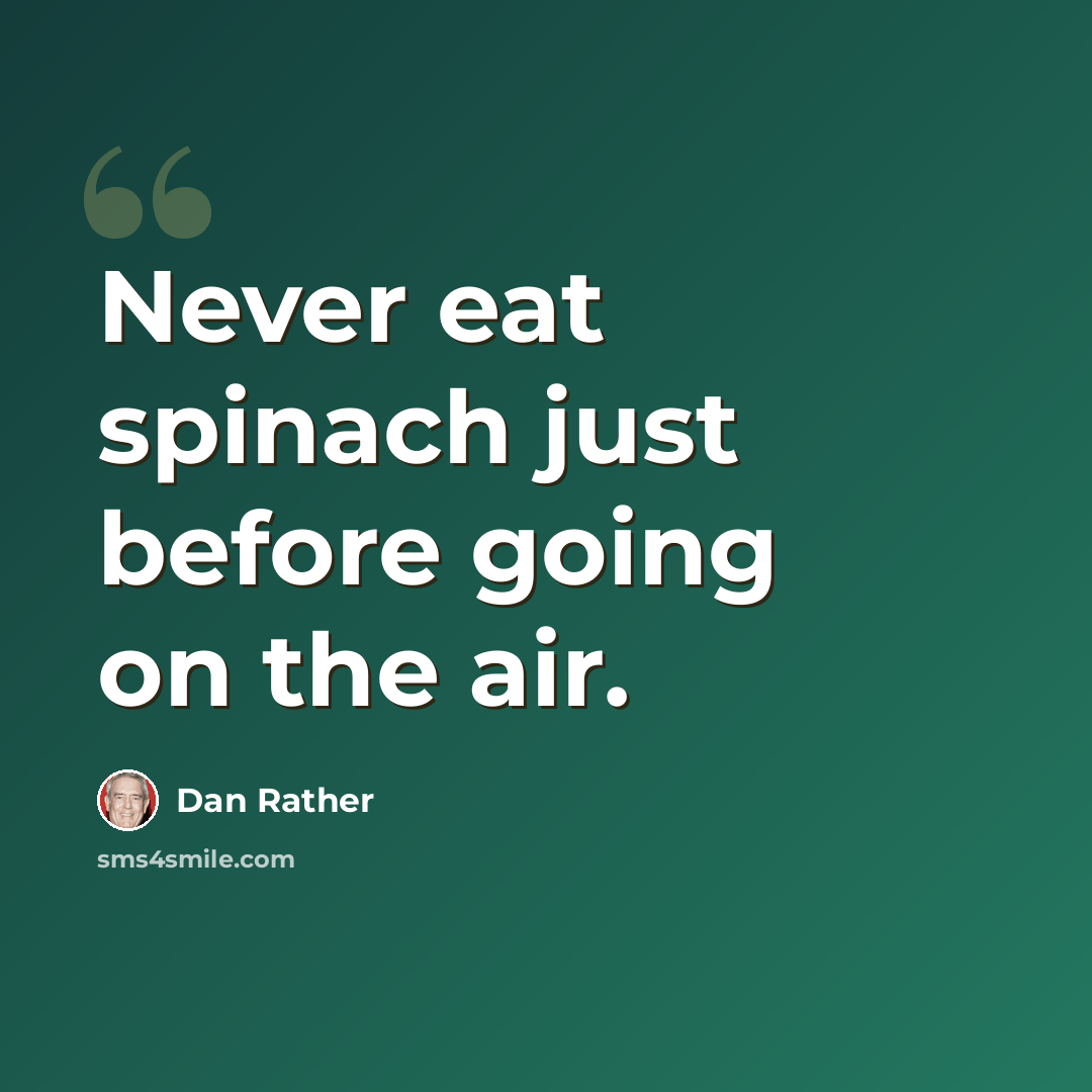 “Never eat spinach just before going on the air.” quote by Dan Rather